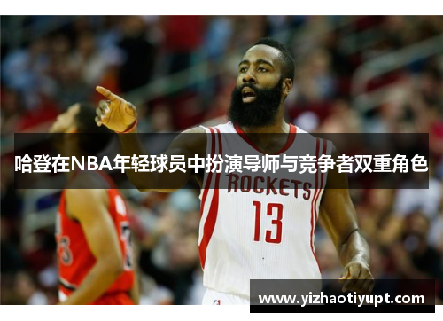 哈登在NBA年轻球员中扮演导师与竞争者双重角色